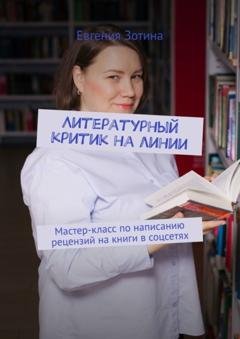 Обложка книги «Литературный критик на линии. Мастер-класс по написанию рецензий на книги в соцсетях» — Евгения Зотина
