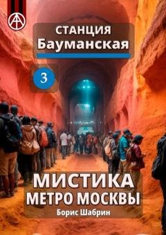 Обложка книги «Станция Бауманская 3. Мистика метро Москвы» — Борис Шабрин