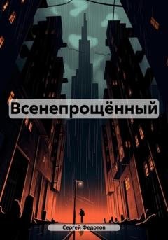Обложка книги «Всенепрощённый» — Сергей Александрович Федотов