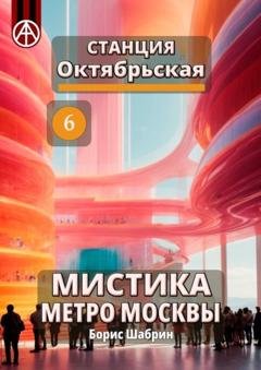 Обложка книги «Станция Октябрьская 6. Мистика метро Москвы» — Борис Шабрин