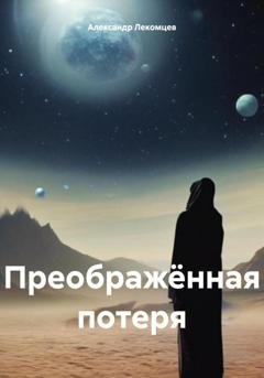 Обложка книги «Преображённая потеря» — Александр Николаевич Лекомцев