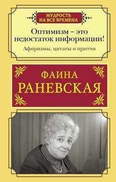 Обложка книги «Оптимизм – это недостаток информации! Жизненные цитаты, притчи и афоризмы от Фаины Раневской» — Фаина Раневская
