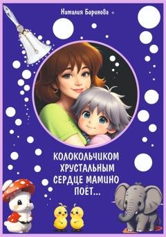 Обложка книги «Колокольчиком хрустальным сердце мамино поёт…» — Наталия Баринова