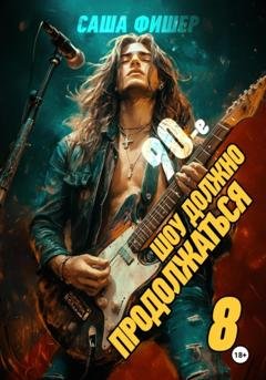 Обложка книги «90-е: Шоу должно продолжаться – 8» — Саша Фишер