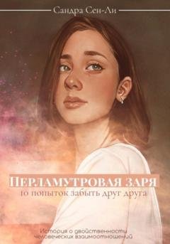 Обложка книги «Перламутровая заря: 10 попыток забыть друг друга» — Сандра Сен-Ли