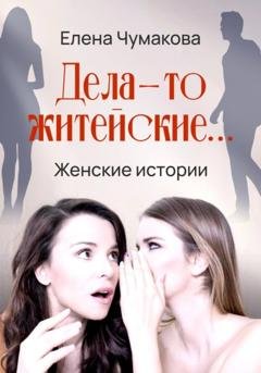 Обложка книги «Дела-то житейские…» — Елена Чумакова