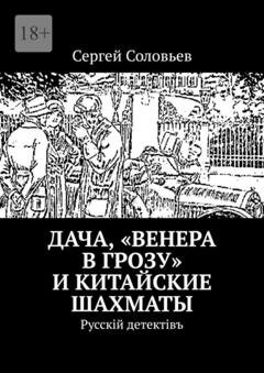 Обложка книги «Дача, «Венера в грозу» и китайские шахматы. Русскiй детектiвъ» — Сергей Соловьев