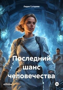 Обложка книги «Последний шанс человечества» — Лидия Сергеевна Гуторева