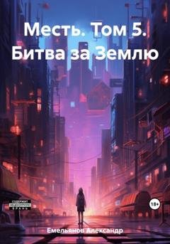 Обложка книги «Месть. Том 5. Битва за Землю» — Александр Геннадьевич Емельянов