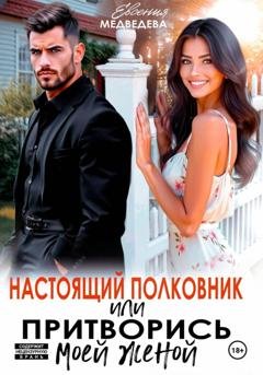 Обложка книги «Настоящий полковник или притворись моей женой» — Евсения Медведева