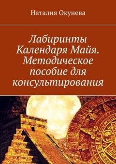 Обложка книги «Лабиринты Календаря Майя. Методическое пособие для консультирования» — Наталия Окунева