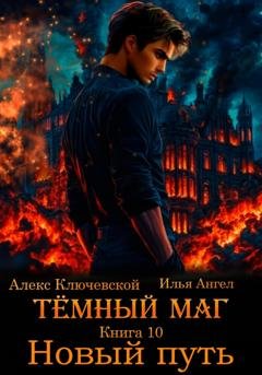 Обложка книги «Тёмный маг. Книга 10. Новый путь» — Алекс Ключевской (Лёха)