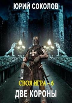 Обложка книги «Своя игра – 6. Две короны» — Юрий Соколов
