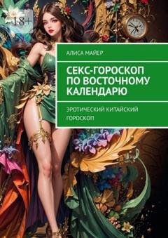 Обложка книги «Секс-гороскоп по Восточному календарю. Эротический китайский гороскоп» — Алиса Майер