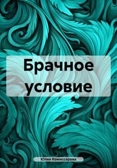 Обложка книги «Брачное условие» — Юлия Федоровна Комиссарова