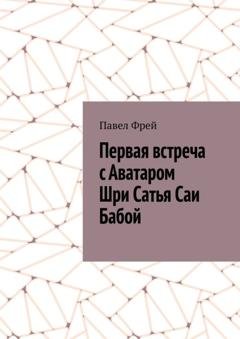 Обложка книги «Первая встреча с Аватаром Шри Сатья Саи Бабой» — Павел Фрей