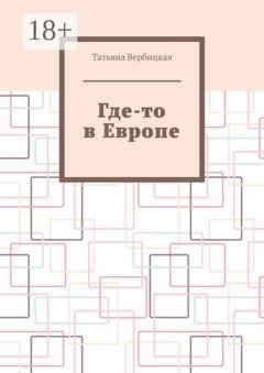 Обложка книги «Где-то в Европе» — Татьяна Вербицкая