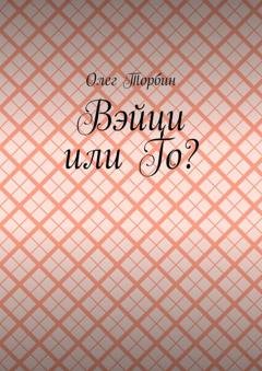 Обложка книги «Вэйци или Го?» — Олег Торбин