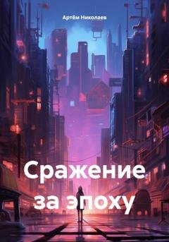 Обложка книги «Сражение за эпоху» — Артём Николаев