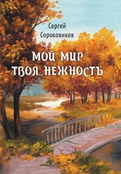 Обложка книги «Мой мир – твоя нежность» — Сергей Сороковиков
