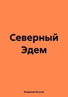 Обложка книги «Северный Эдем» — Владимир Гергиевич Бугунов