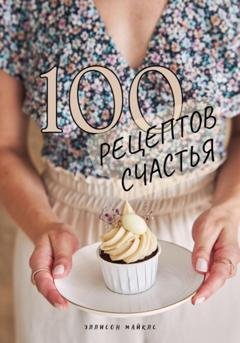 Обложка книги «Сто рецептов счастья» — Эллисон Майклс