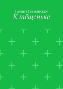 Обложка книги «К тёщеньке» — Галина Гетманская
