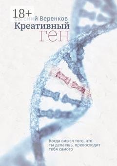 Обложка книги «Креативный ген. Когда смысл того, что делаешь, превосходит тебя самого» — Евгений Веренков