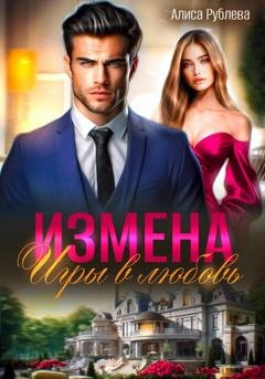Обложка книги «Измена. Игры в любовь» — Алиса Рублева
