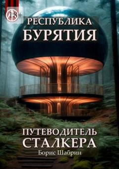 Обложка книги «Республика Бурятия. Путеводитель сталкера» — Борис Шабрин