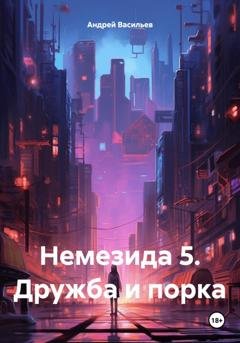 Обложка книги «Немезида 5. Дружба и порка» — Андрей Геннадьевич Васильев