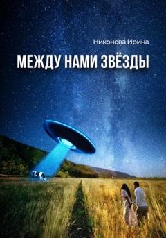 Обложка книги «Между нами звёзды» — Ирина Валентиновна Никонова