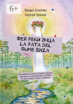 Обложка книги «Фея реки Энца. La fata del fiume Enza. Волшебная сказка на двух языках: русском и итальянском. La fiaba in due lingue: russo e italiano» — Sergej Grachev