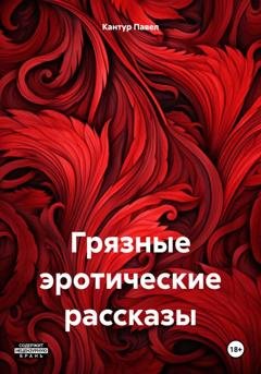 Обложка книги «Грязные эротические рассказы» — Павел Кантур