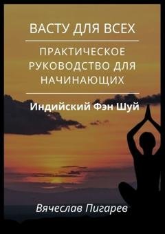 Обложка книги «Васту для всех: Практическое руководство для начинающих» — Вячеслав Пигарев