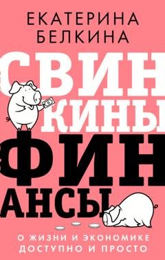 Обложка книги «Свинкины финансы. О жизни и экономике доступно и просто» — Екатерина Белкина