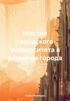 Обложка книги «Миссия городского университета в развитии города» — Роман Максишко
