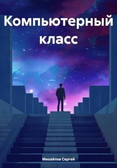 Обложка книги «Компьютерный класс» — Сергей Михайлов
