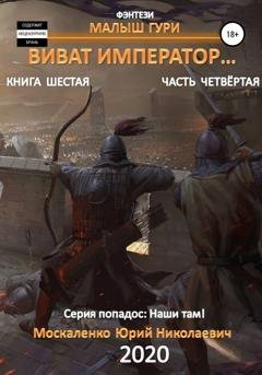 Обложка книги «Виват, император. Книга шестая. Часть четвёртая» — Юрий Москаленко