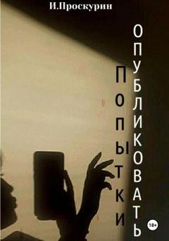Обложка книги «Попытки опубликовать» — Иван Миронович Проскурин