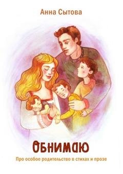 Обложка книги «Обнимаю. Про особое родительство в стихах и прозе» — Анна Сытова
