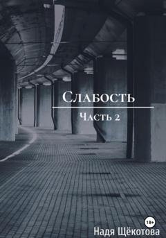 Обложка книги «Слабость. Часть 2» — Надя Щёкотова