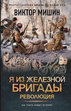 Обложка книги «Я из Железной бригады. Революция» — Виктор Мишин