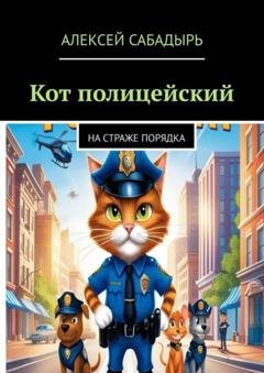 Обложка книги «Кот полицейский. На страже порядка» — Алексей Сабадырь