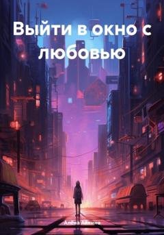Обложка книги «Выйти в окно с любовью» — Алёна Айкина
