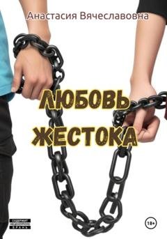 Обложка книги «Любовь жестока» — Анастасия Вячеславовна Незабываемая