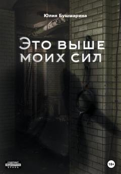 Обложка книги «Это выше моих сил» — Юлия Владимировна Бушмарина