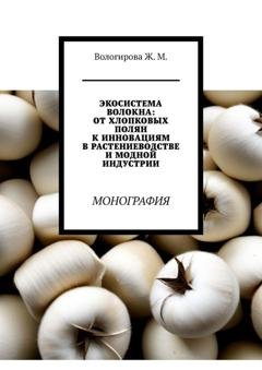 Обложка книги «Экосистема волокна: от хлопковых полян к инновациям в растениеводстве и модной индустрии. Монография» — Жаннета Мамиевна Вологирова