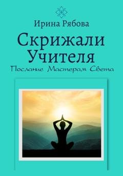 Обложка книги «Скрижали Учителя. Послание Мастерам Света» — Ирина Рябова