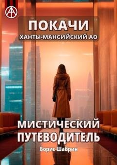 Обложка книги «Покачи. Ханты-Мансийский АО. Мистический путеводитель» — Борис Шабрин